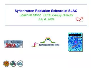 Synchrotron Radiation Science at SLAC Joachim Stohr , SSRL Deputy Director July 6, 2004