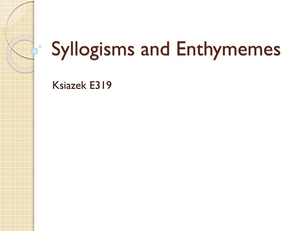 PPT - Syllogisms and Enthymemes PowerPoint Presentation, free download ...