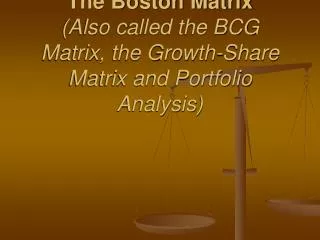 The Boston Matrix (Also called the BCG Matrix, the Growth-Share Matrix and Portfolio Analysis)