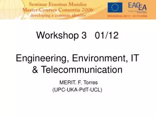 Workshop 3 01/12 Engineering, Environment, IT &amp; Telecommunication MERIT. F. Torres (UPC-UKA-PdT-UCL)