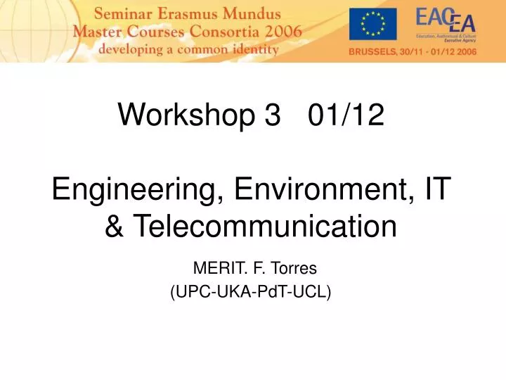 workshop 3 01 12 engineering environment it telecommunication merit f torres upc uka pdt ucl