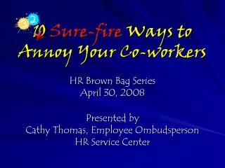 10 Sure-fire Ways to Annoy Your Co-workers HR Brown Bag Series April 30, 2008 Presented by Cathy Thomas, Employee Om