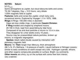 NOTES: Saturn 9.5 D earth Same atmosphere as Jupiter, but cloud obscures belts and zones. Tilt 26.7 degrees, Day = 1