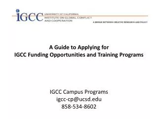 A Guide to Applying for IGCC Funding Opportunities and Training Programs IGCC Campus Programs igcc-cp@ucsd.edu 858-534-