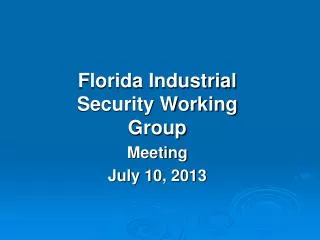 Florida Industrial Security Working Group Meeting July 10, 2013