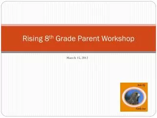 Rising 8 th Grade Parent Workshop