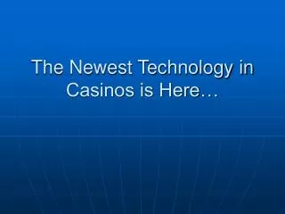 The Newest Technology in Casinos is Here…