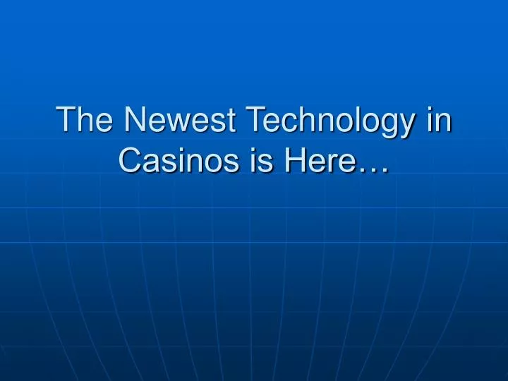 the newest technology in casinos is here
