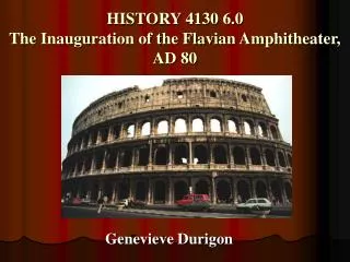 HISTORY 4130 6.0 The Inauguration of the Flavian Amphitheater, AD 80