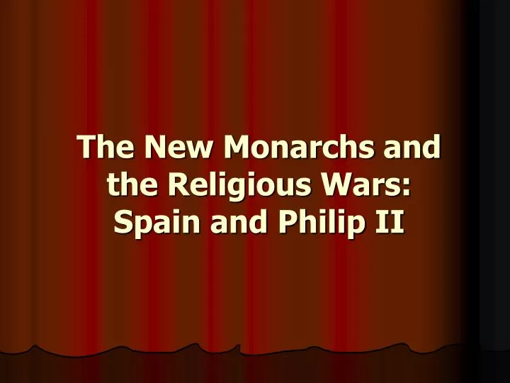 the new monarchs and the religious wars spain and philip ii