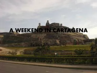 A WEEKEND IN CARTAGENA