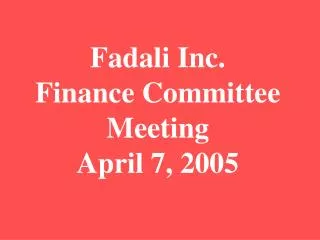 Fadali Inc. Finance Committee Meeting April 7, 2005
