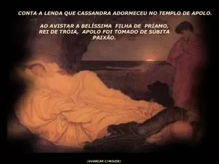 CONTA A LENDA QUE CASSANDRA ADORMECEU NO TEMPLO DE APOLO.