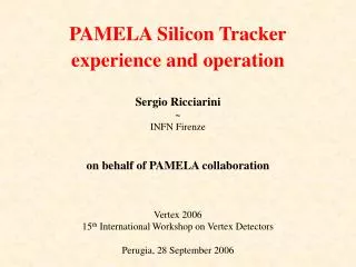 Sergio Ricciarini ~ INFN Firenze on behalf of PAMELA collaboration Vertex 2006 15 th International Workshop on Vertex D