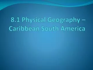 8.1 Physical Geography – Caribbean South America