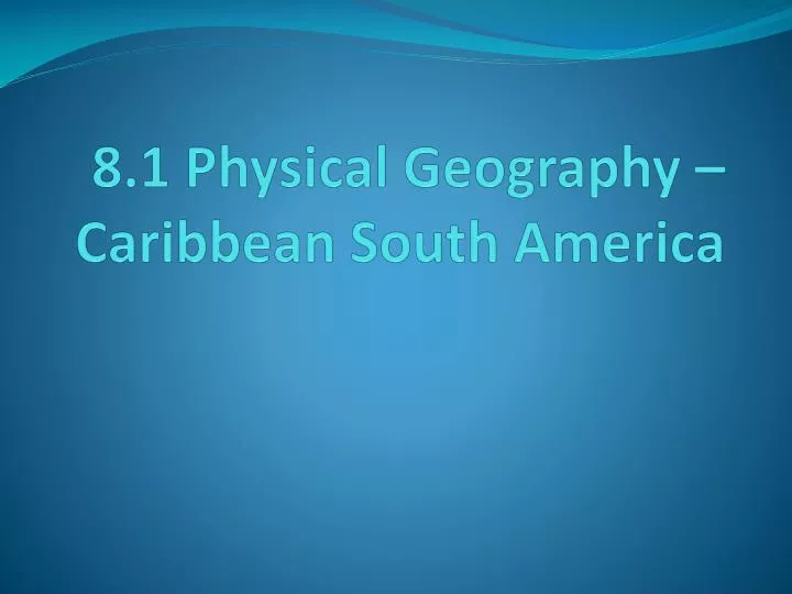 8 1 physical geography caribbean south america
