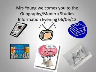 Mrs Young welcomes you to the Geography/Modern Studies Information Evening 06/06/12