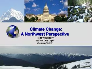 Climate Change: A Northwest Perspective Peggy Duxbury Seattle City Lig