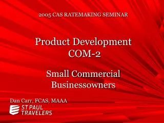 2005 CAS RATEMAKING SEMINAR Product Development COM-2 Small Commercial Businessowners