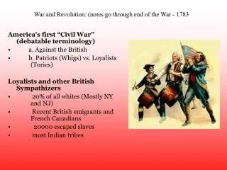 War and Revolution: (notes go through end of the War - 1783