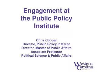 Engagement at the Public Policy Institute Chris Cooper Director, Public Policy Institute Director, Master of Public Affa