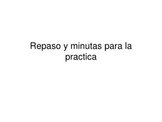 Repaso y minutas para la practica