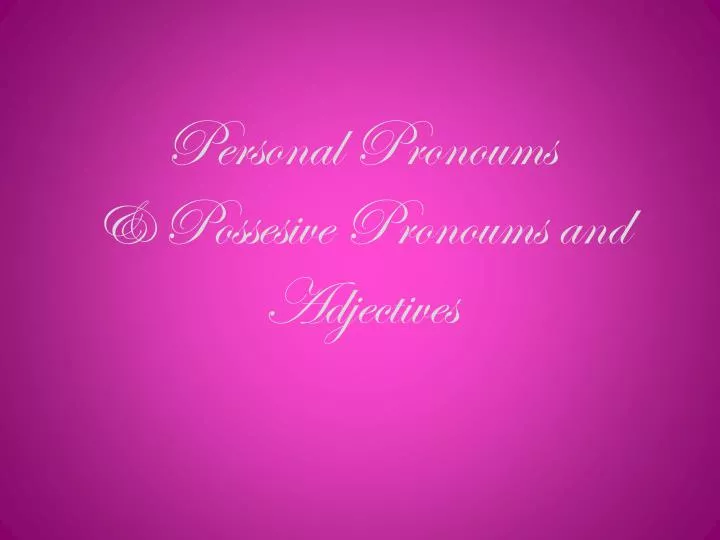 personal pronoums p ossesive pronoums and adjectives