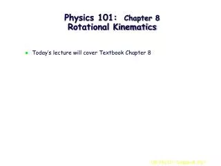 Physics 101: Chapter 8 Rotational Kinematics