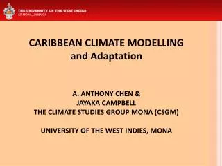 CARIBBEAN CLIMATE MODELLING and Adaptation A. ANTHONY CHEN &amp; JAYAKA CAMPBELL THE CLIMATE STUDIES GROUP MONA (CSGM
