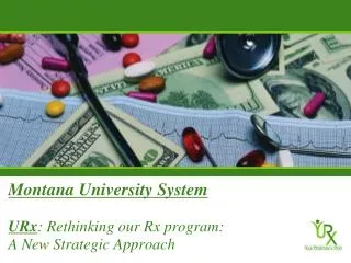 Montana University System URx : Rethinking our Rx program: A New Strategic Approach