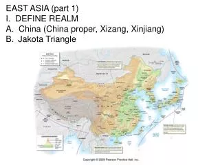 EAST ASIA (part 1) I. DEFINE REALM A. China (China proper, Xizang, Xinjiang) Jakota Triangle
