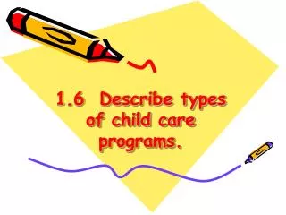 1.6 Describe types of child care programs.