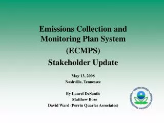 Emissions Collection and Monitoring Plan System (ECMPS) Stakeholder Update May 13, 2008 Nashville, Tennessee By Laurel