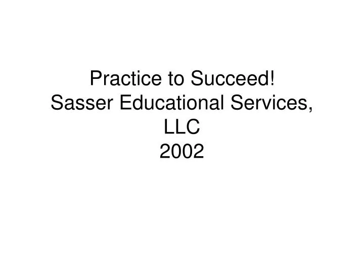practice to succeed sasser educational services llc 2002