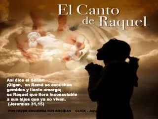 Así dice el Señor: ¡Oigan, en Ramá se escuchan gemidos y llanto amargo; es Raquel que llora inconsolable a sus hijos