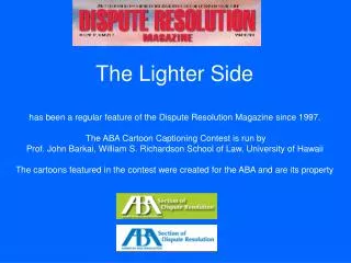 The Lighter Side has been a regular feature of the Dispute Resolution Magazine since 1997. The ABA Cartoon Captioning C