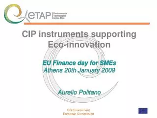 CIP instruments supporting Eco-innovation EU Finance day for SMEs Athens 20th January 2009 Aurelio Politano
