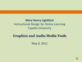 Mary Henry Lightfoot Instructional Design for Online Learning Capella University Graphics and Audio Media Tools May 8, 2