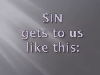 Sin gets to us like this: