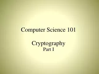 Computer Science 101 Cryptography Part I