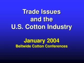 Trade Issues and the U.S. Cotton Industry January 2004 Beltwide Cotton Conferences