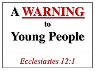 A WARNING to Young People Ecclesiastes 12:1