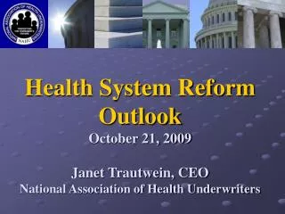 Health System Reform Outlook October 21, 2009 Janet Trautwein, CEO National Association of Health Underwriters