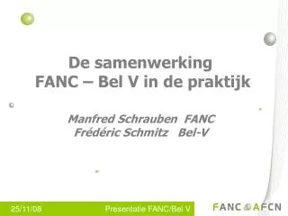 De samenwerking FANC – Bel V in de praktijk Manfred Schrauben FANC Frédéric Schmitz Bel-V