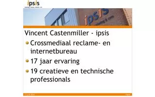 Vincent Castenmiller - ipsis Crossmediaal reclame- en internetbureau 17 jaar ervaring 19 creatieve en technische profess