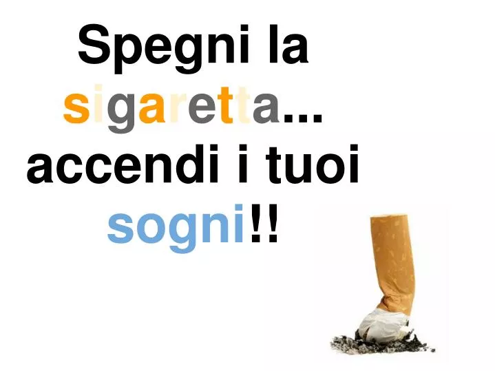 spegni la s i g a r e t t a accendi i tuoi sogni