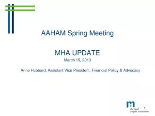 AAHAM Spring Meeting MHA UPDATE March 15, 2013 Anne Hubbard, Assistant Vice President, Financial Policy &amp; Advocacy