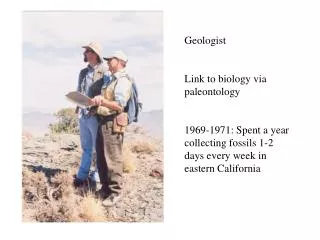 Geologist Link to biology via paleontology 1969-1971: Spent a year collecting fossils 1-2 days every week in eastern Cal