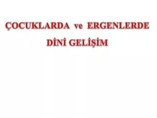 ÇOCUKLARDA ve ERGENLERDE DİNİ GELİŞİM