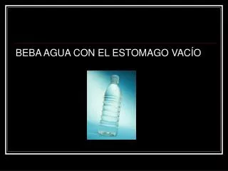 BEBA AGUA CON EL ESTOMAGO VACÍO